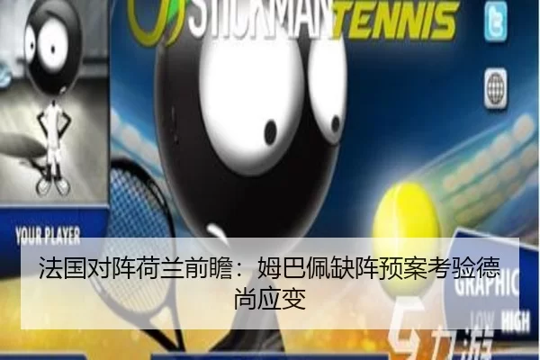 法国对阵荷兰前瞻:姆巴佩缺阵预案考验德尚应变